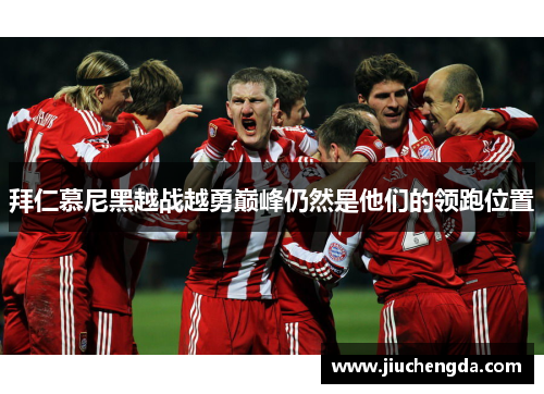 拜仁慕尼黑越战越勇巅峰仍然是他们的领跑位置