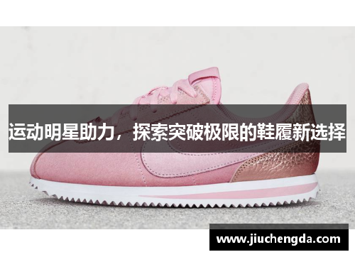 运动明星助力，探索突破极限的鞋履新选择