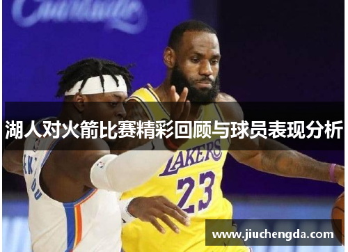湖人对火箭比赛精彩回顾与球员表现分析